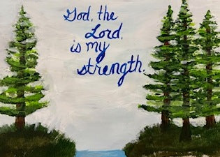 Painting of pine trees and the words "God, The Lord is my strength"